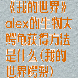 《我的世界》alex的生物大鳄龟获得方法是什么(我的世界鳄梨)