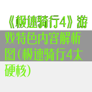 《极速骑行4》游戏特色内容解析图(极速骑行4太硬核)