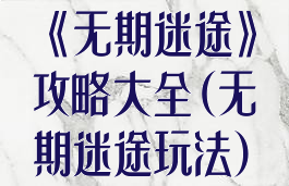 《无期迷途》攻略大全(无期迷途玩法)