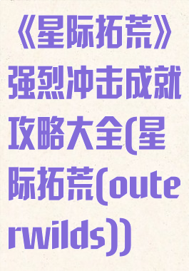 《星际拓荒》强烈冲击成就攻略大全(星际拓荒(outerwilds))