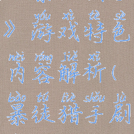 《暴徒猎手》游戏特色内容解析(暴徒猎手剧情)