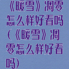 《暖雪》凋零怎么样好看吗(《暖雪》凋零怎么样好看吗)