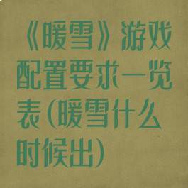 《暖雪》游戏配置要求一览表(暖雪什么时候出)