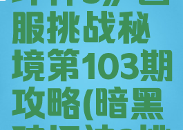 《暗黑破坏神3》国服挑战秘境第103期攻略(暗黑破坏神3挑战秘境)