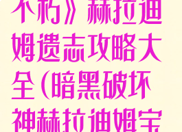 《暗黑破坏神:不朽》赫拉迪姆遗志攻略大全(暗黑破坏神赫拉迪姆宝箱怎么得)