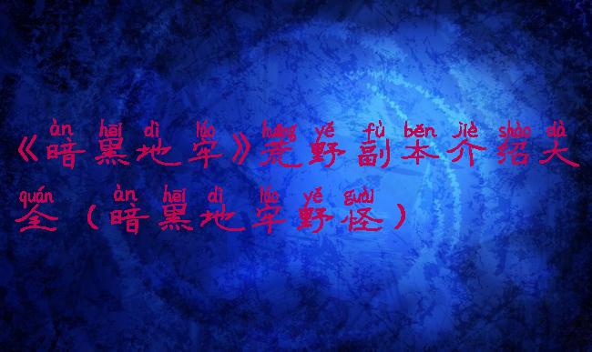 《暗黑地牢》荒野副本介绍大全(暗黑地牢野怪)