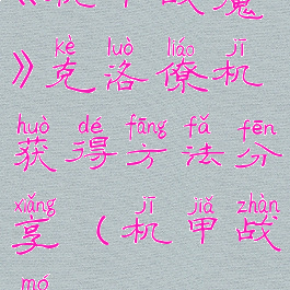 《机甲战魔》克洛僚机获得方法分享(机甲战魔xci)