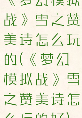 《梦幻模拟战》雪之赞美诗怎么玩的(《梦幻模拟战》雪之赞美诗怎么玩的好)
