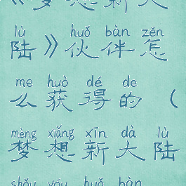 《梦想新大陆》伙伴怎么获得的(梦想新大陆手游伙伴)