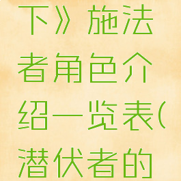 《潜伏地下》施法者角色介绍一览表(潜伏者的原型)