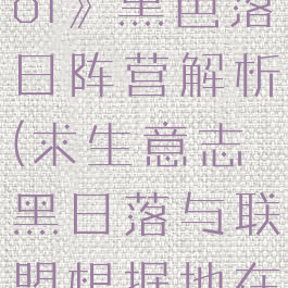 《求生意志ol》黑色落日阵营解析(求生意志黑日落与联盟根据地在哪里)