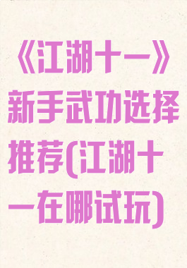 《江湖十一》新手武功选择推荐(江湖十一在哪试玩)