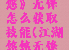 《江湖悠悠》无锋怎么获取技能(江湖悠悠无锋词条)