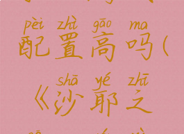 《沙耶之歌》游戏配置高吗(《沙耶之歌》游戏配置高吗)