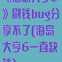 《海岛大亨6》刷钱bug分享不了(海岛大亨6一直缺钱)