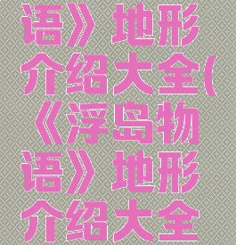 《浮岛物语》地形介绍大全(《浮岛物语》地形介绍大全图)