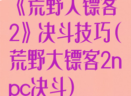 《荒野大镖客2》决斗技巧(荒野大镖客2npc决斗)