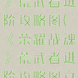 《荣耀战魂》荒武者进阶攻略图(《荣耀战魂》荒武者进阶攻略图文)
