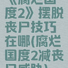 《腐烂国度2》摆脱丧尸技巧在哪(腐烂国度2减丧尸威胁)