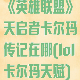 《英雄联盟》天启者卡尔玛传记在哪(lol卡尔玛天赋)