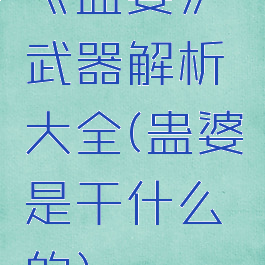 《蛊婆》武器解析大全(蛊婆是干什么的)