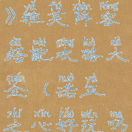 《诺亚之心》雅芙阵容搭配攻略大全(诺亚之心好玩吗)