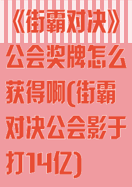 《街霸对决》公会奖牌怎么获得啊(街霸对决公会影于打14亿)