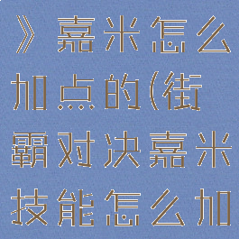 《街霸对决》嘉米怎么加点的(街霸对决嘉米技能怎么加点)