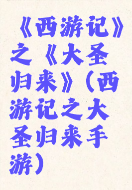 《西游记》之《大圣归来》(西游记之大圣归来手游)