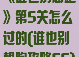 《谁也别想跑》第5关怎么过的(谁也别想跑攻略55)