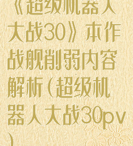 《超级机器人大战30》本作战舰削弱内容解析(超级机器人大战30pv)