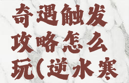 《逆水寒手游》全奇遇触发攻略怎么玩(逆水寒新奇遇2021)