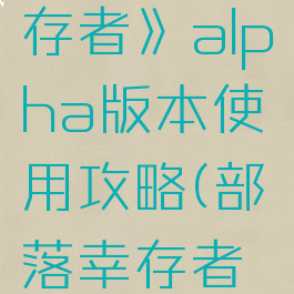 《部落幸存者》alpha版本使用攻略(部落幸存者贴吧)