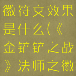 《金铲铲之战》法师之徽符文效果是什么(《金铲铲之战》法师之徽符文效果是什么样的)