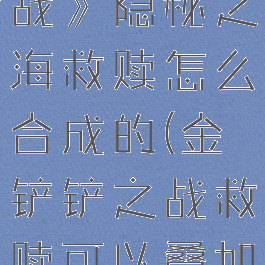 《金铲铲之战》隐秘之海救赎怎么合成的(金铲铲之战救赎可以叠加吗)