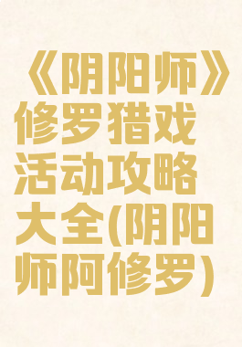 《阴阳师》修罗猎戏活动攻略大全(阴阳师阿修罗)