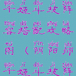 《阴阳师》千姬斗技阵容搭配攻略图(阴阳师千姬斗技阵容推荐)