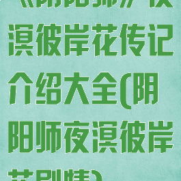 《阴阳师》夜溟彼岸花传记介绍大全(阴阳师夜溟彼岸花剧情)
