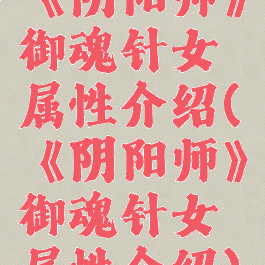 《阴阳师》御魂针女属性介绍(《阴阳师》御魂针女属性介绍)