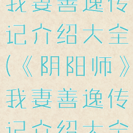 《阴阳师》我妻善逸传记介绍大全(《阴阳师》我妻善逸传记介绍大全免费观看)