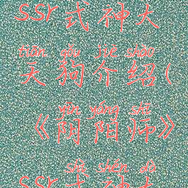 《阴阳师》ssr式神大天狗介绍(《阴阳师》ssr式神大天狗介绍)