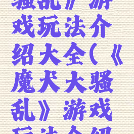 《魔犬大骚乱》游戏玩法介绍大全(《魔犬大骚乱》游戏玩法介绍大全攻略)