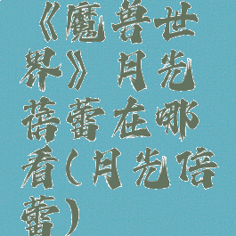 《魔兽世界》月光蓓蕾在哪看(月光倍蕾)