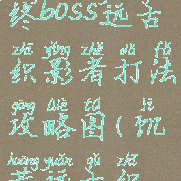 《饥荒:联机版》最终boss远古织影者打法攻略图(饥荒远古织影者在哪儿?)