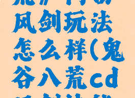 《鬼谷八荒》内伤风剑玩法怎么样(鬼谷八荒cd风剑技能搭配)