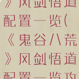 《鬼谷八荒》风剑悟道配置一览(《鬼谷八荒》风剑悟道配置一览攻略)