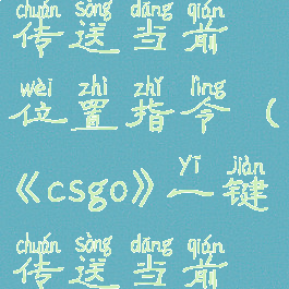 《csgo》一键传送当前位置指令(《csgo》一键传送当前位置指令)