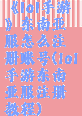 《lol手游》东南亚服怎么注册账号(lol手游东南亚服注册教程)