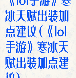 《lol手游》寒冰天赋出装加点建议(《lol手游》寒冰天赋出装加点建议)
