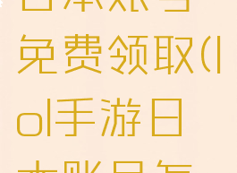 《lol手游》日本账号免费领取(lol手游日本账号怎么注册)